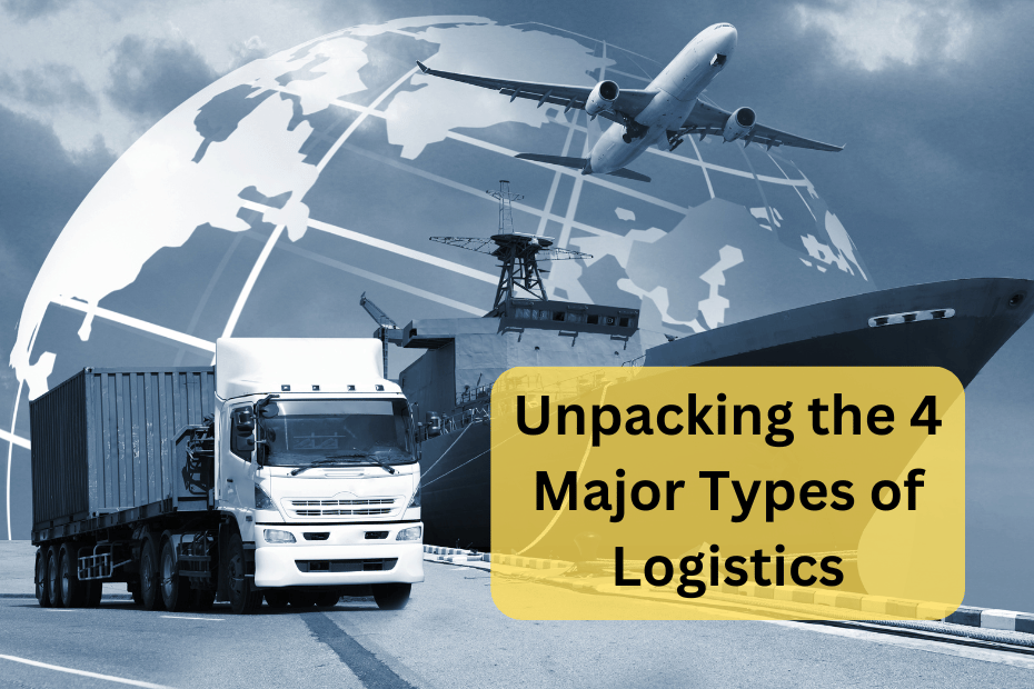 Unpacking the 4 Major Types of Logistics_ A Guide